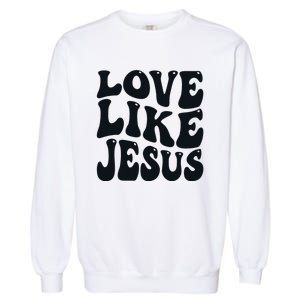 Christian Love Like Jesus Garment-Dyed Sweatshirt