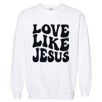 Christian Love Like Jesus Garment-Dyed Sweatshirt