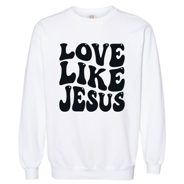 Christian Love Like Jesus Garment-Dyed Sweatshirt