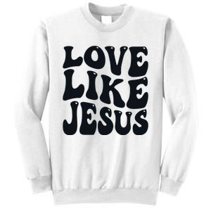 Christian Love Like Jesus Sweatshirt