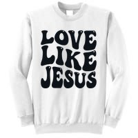 Christian Love Like Jesus Sweatshirt