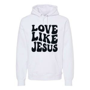 Christian Love Like Jesus Premium Hoodie