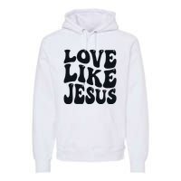 Christian Love Like Jesus Premium Hoodie