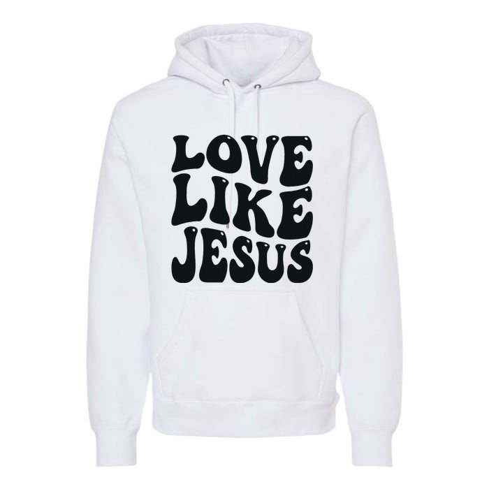 Christian Love Like Jesus Premium Hoodie