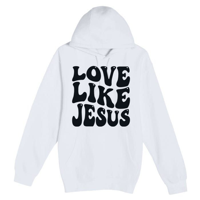 Christian Love Like Jesus Premium Pullover Hoodie