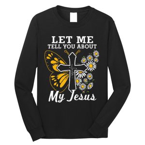 Christian Let Me Tell You About My Jesus Long Sleeve Shirt