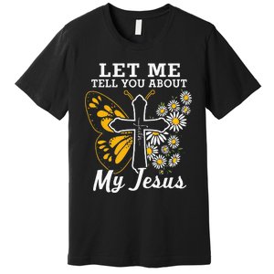 Christian Let Me Tell You About My Jesus Premium T-Shirt