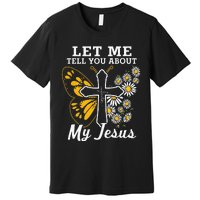 Christian Let Me Tell You About My Jesus Premium T-Shirt