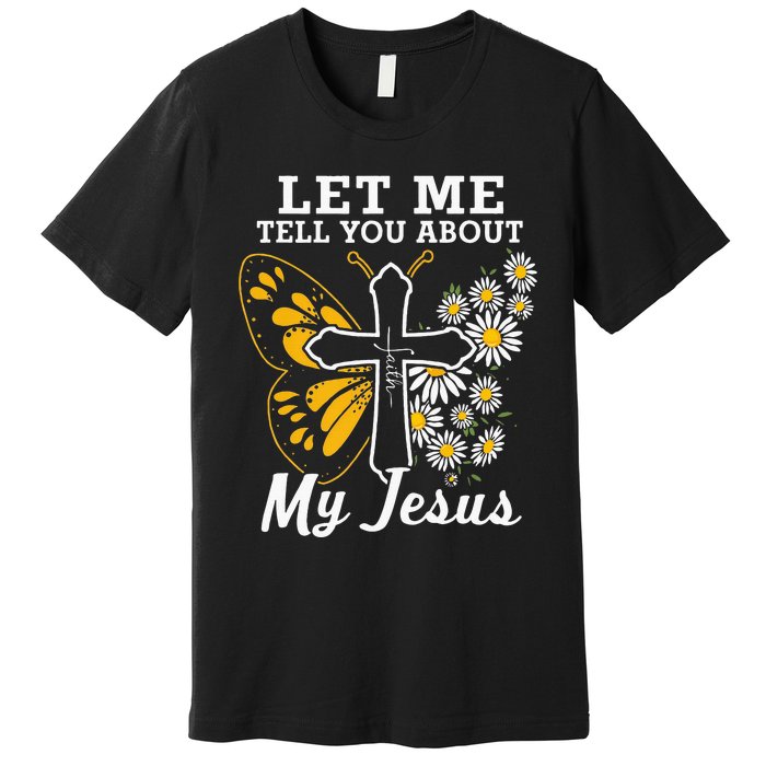 Christian Let Me Tell You About My Jesus Premium T-Shirt