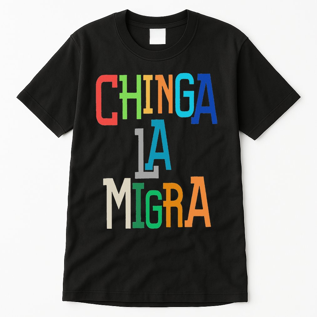 Chinga La Migra Bold Political Matching Tall T-Shirt