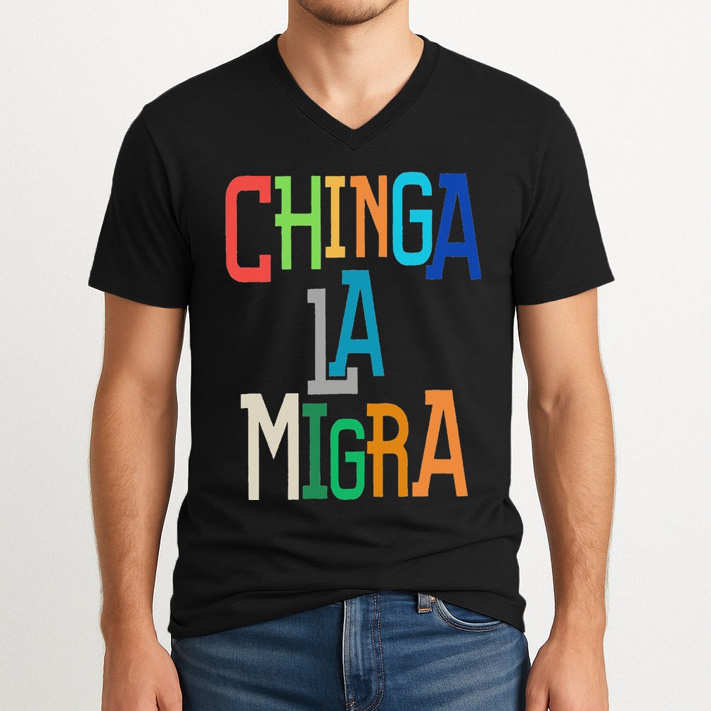 Chinga La Migra Bold Political Matching V-Neck T-Shirt