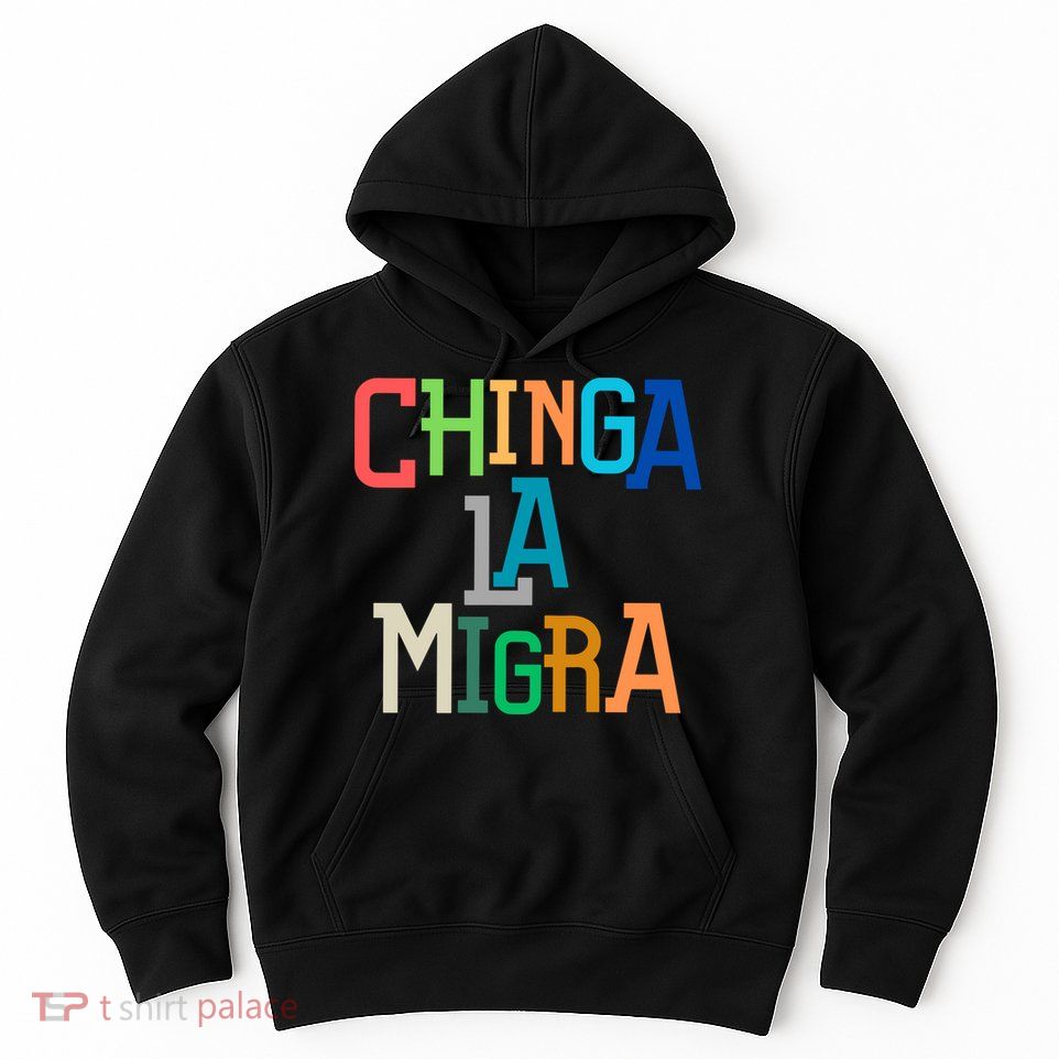 Chinga La Migra Ice Maga Republican Fascism Hoodie