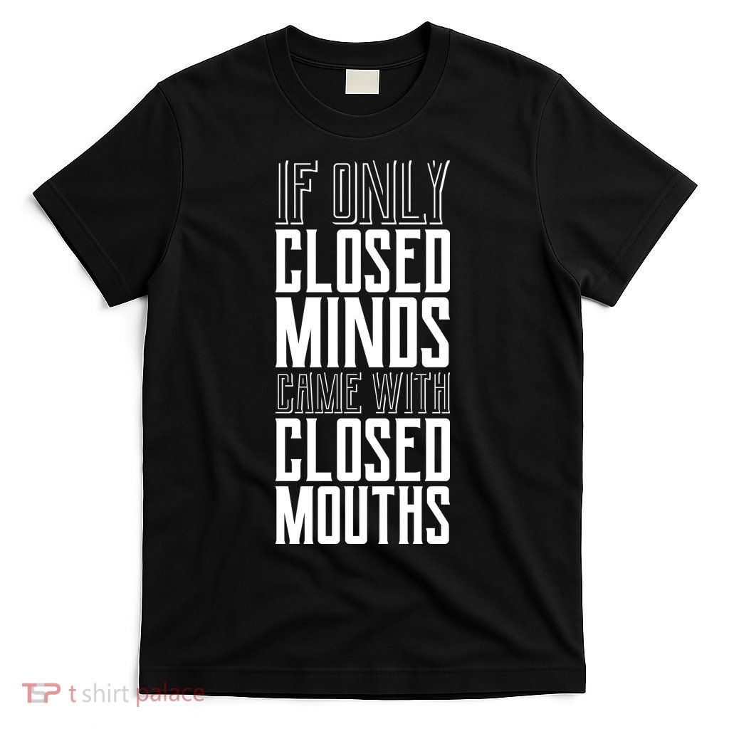 Closed Minds Closed Mouths T-Shirt