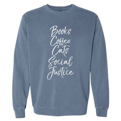 Cute Liberal Quote Funny Books Coffee Cats Social Justice Gift Garment-Dyed Sweatshirt