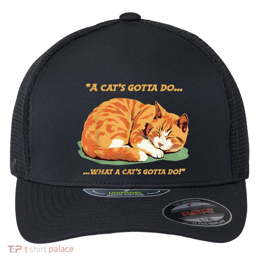Cat Lover Sleeping Cat A Cats Gotta Do Funny Cat Saying Flexfit Unipanel Trucker Cap
