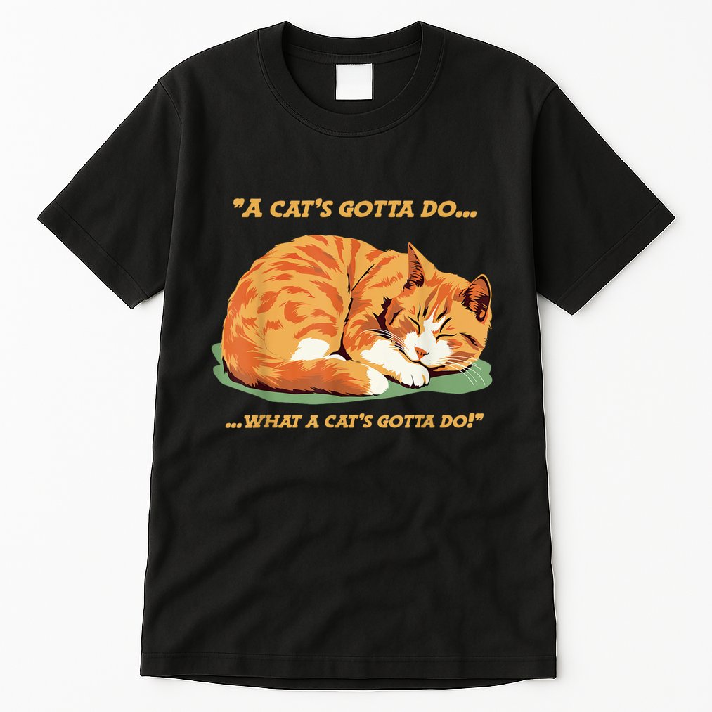 Cat Lover Sleeping Cat A Cats Gotta Do Funny Cat Saying Tall T-Shirt