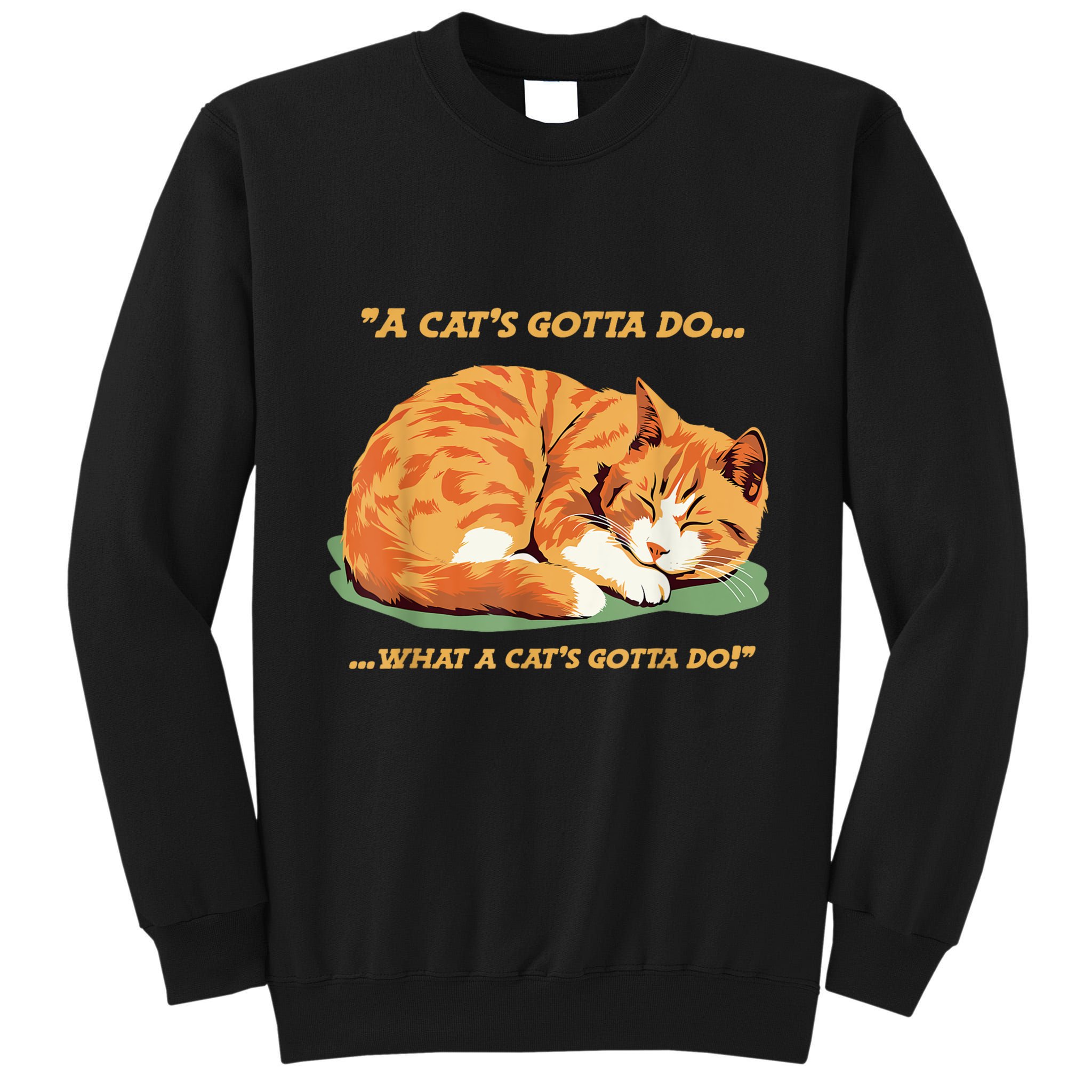 Cat Lover Sleeping Cat A Cats Gotta Do Funny Cat Saying Tall Sweatshirt