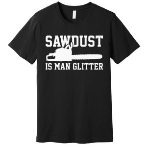 Chainsaw Lumberjack Sawdust Is Man Premium T-Shirt