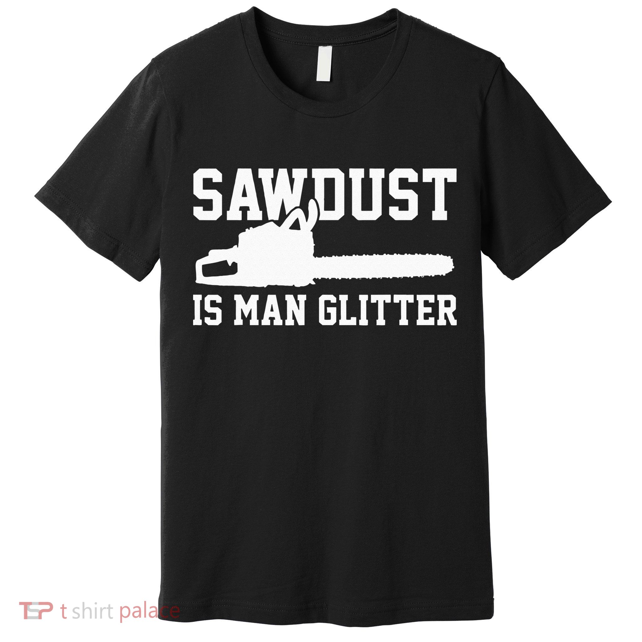Chainsaw Lumberjack Sawdust Is Man Premium T-Shirt