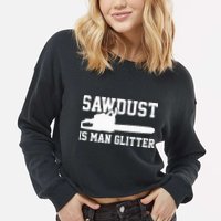 Chainsaw Lumberjack Sawdust Is Man Cropped Pullover Crew
