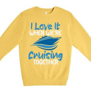 Cruise Lovers S I Love It When We're Cruisin Together Meaningful Gift Premium Crewneck Sweatshirt