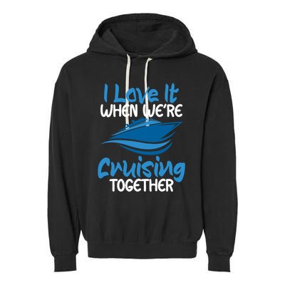 Cruise Lovers S I Love It When We're Cruisin Together Meaningful Gift Garment-Dyed Fleece Hoodie