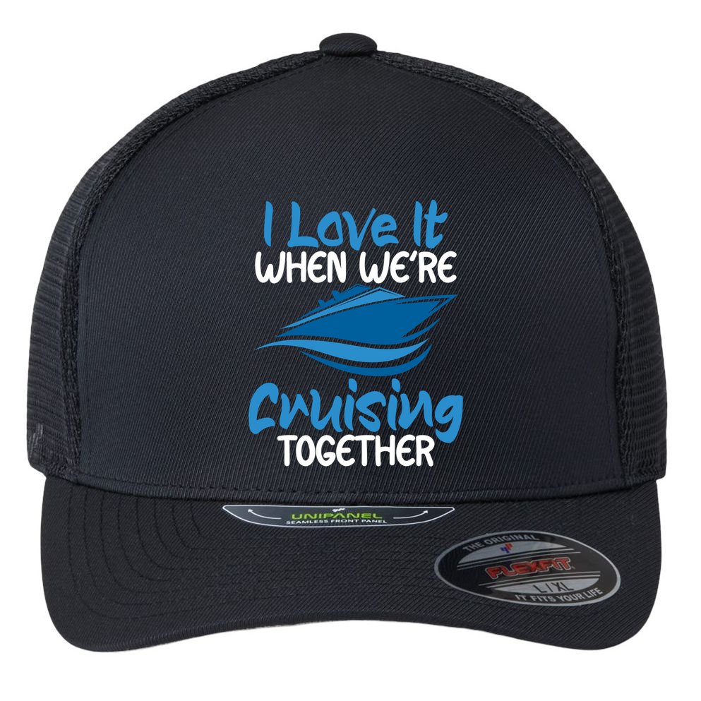 Cruise Lovers S I Love It When We're Cruisin Together Meaningful Gift Flexfit Unipanel Trucker Cap