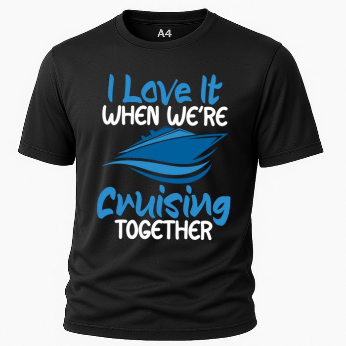 Cruise Lovers S I Love It When We're Cruisin Together Meaningful Gift Cooling Performance Crew T-Shirt