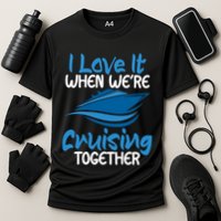 Cruise Lovers S I Love It When We're Cruisin Together Meaningful Gift Cooling Performance Crew T-Shirt