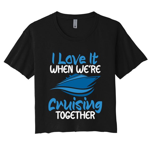 Cruise Lovers S I Love It When We're Cruisin Together Meaningful Gift Crop Top