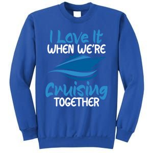 Cruise Lovers S I Love It When We're Cruisin Together Meaningful Gift Sweatshirt