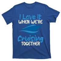 Cruise Lovers S I Love It When We're Cruisin Together Meaningful Gift T-Shirt