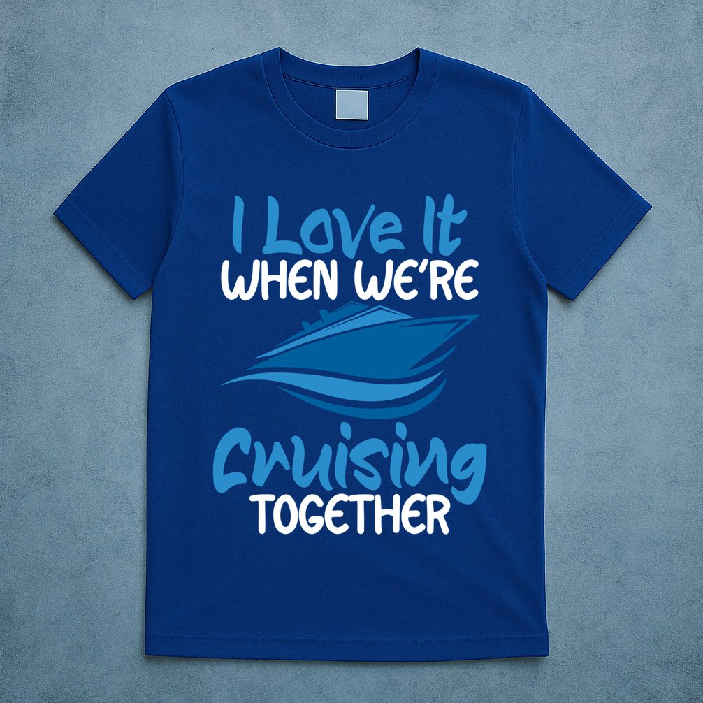 Cruise Lovers S I Love It When We're Cruisin Together Meaningful Gift T-Shirt