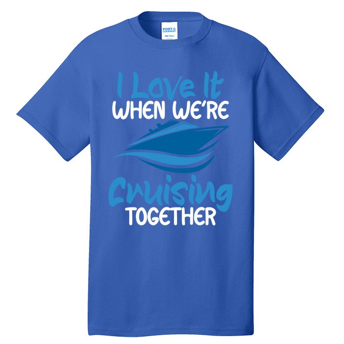 Cruise Lovers S I Love It When We're Cruisin Together Meaningful Gift Tall T-Shirt