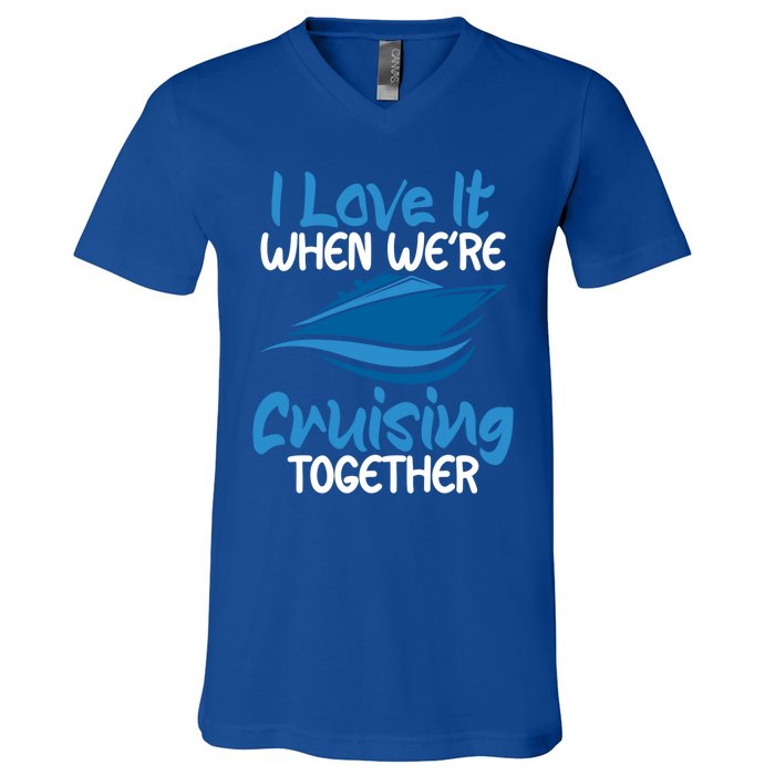 Cruise Lovers S I Love It When We're Cruisin Together Meaningful Gift V-Neck T-Shirt