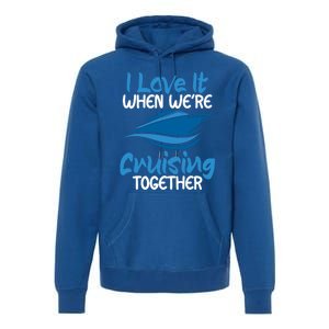 Cruise Lovers S I Love It When We're Cruisin Together Meaningful Gift Premium Hoodie