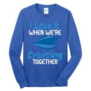 Cruise Lovers S I Love It When We're Cruisin Together Meaningful Gift Tall Long Sleeve T-Shirt