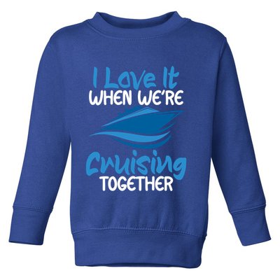 Cruise Lovers S I Love It When We're Cruisin Together Meaningful Gift Toddler Sweatshirt