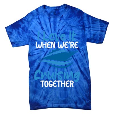 Cruise Lovers S I Love It When We're Cruisin Together Meaningful Gift Tie-Dye T-Shirt