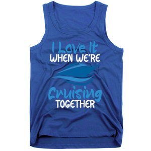 Cruise Lovers S I Love It When We're Cruisin Together Meaningful Gift Tank Top