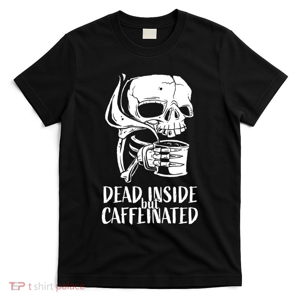 Coffee Lover Skull Dead Inside But Caffeinated Coffee Cup T-Shirt