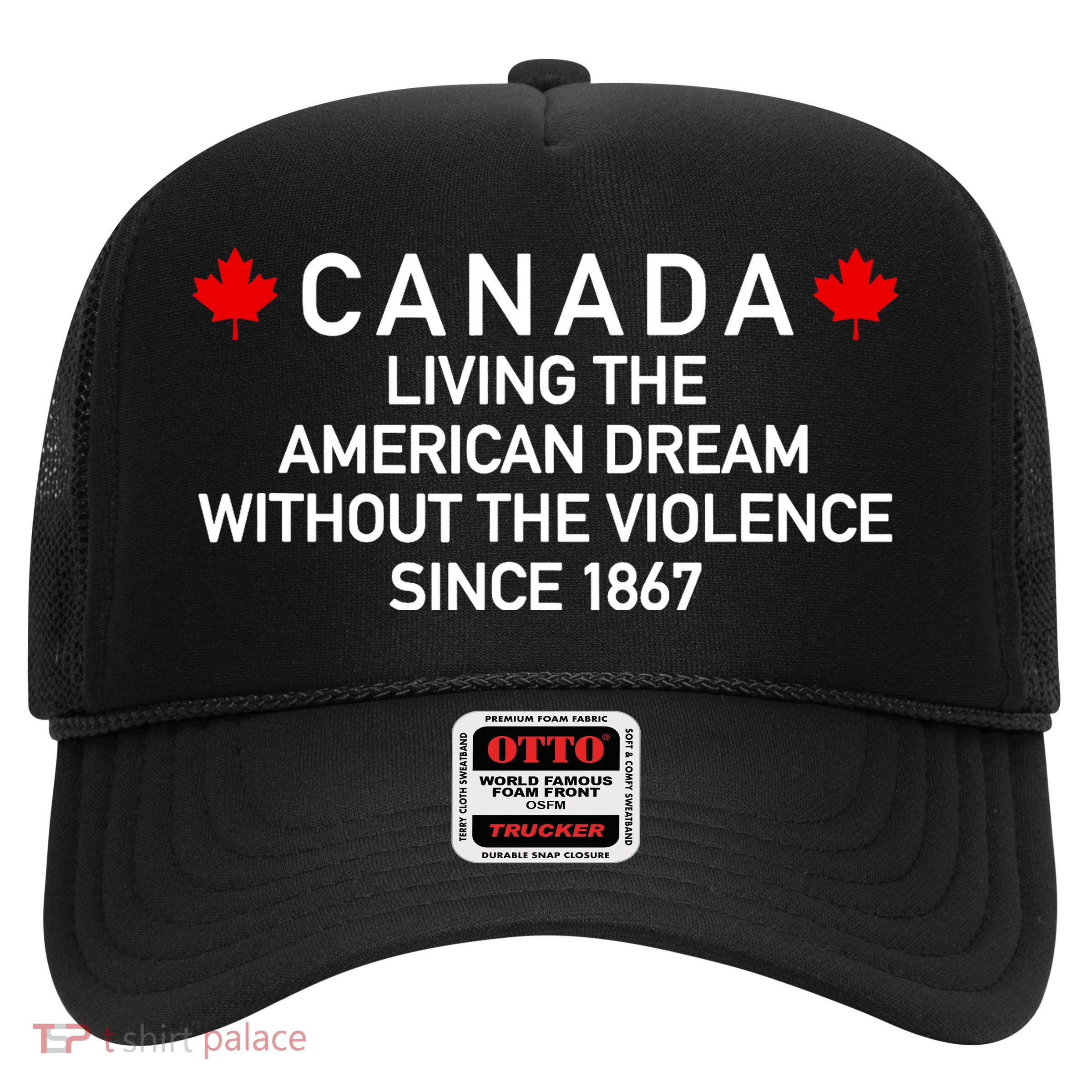 Canada Living The American Dream The Violence Since 1867 Trucker Hat