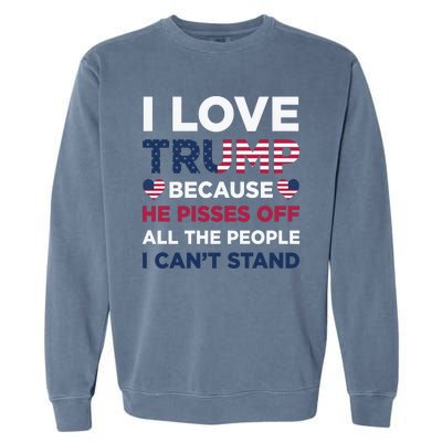 Cool Love Trump Because He Pisses Off People I Cant Stand Garment-Dyed Sweatshirt