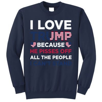 Cool Love Trump Because He Pisses Off People I Cant Stand Sweatshirt