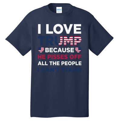 Cool Love Trump Because He Pisses Off People I Cant Stand Tall T-Shirt