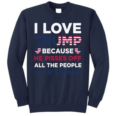 Cool Love Trump Because He Pisses Off People I Cant Stand Tall Sweatshirt