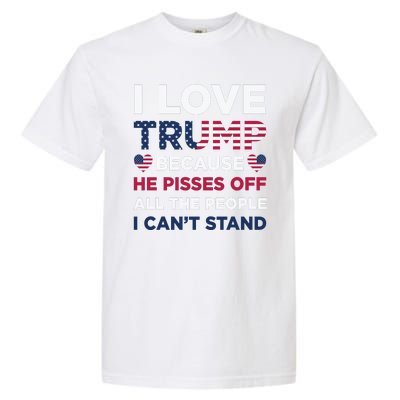 Cool Love Trump Because He Pisses Off People I Cant Stand Garment-Dyed Heavyweight T-Shirt