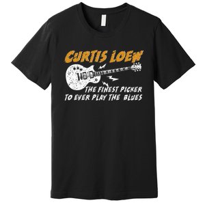 Curtis Loew The Finest Picker To Ever Play The Blues Premium T-Shirt