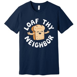 Cute Loaf Thy Neighbor Bread Baking Lover Premium T-Shirt