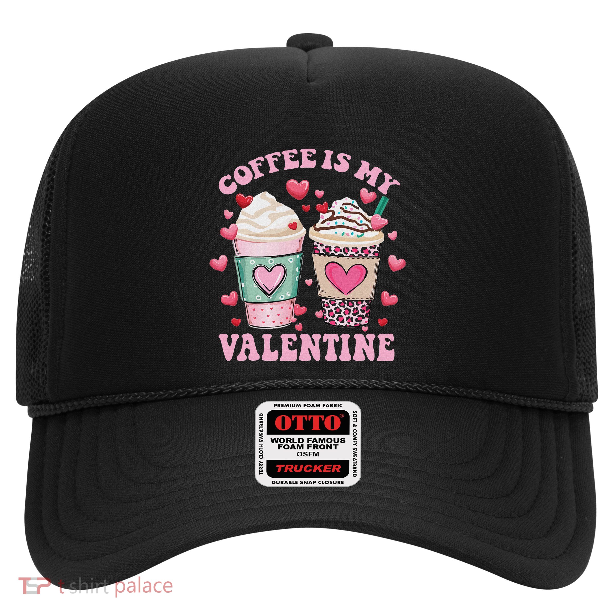 Coffee Lover Valentine Day Coffee Is My Valentine Trucker Hat